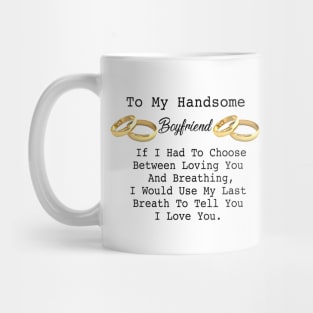 To My Handsome Boyfriend , If I had to choose between loving you and Breathing , ... Mug